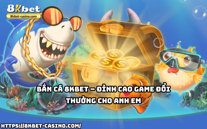 Trải nghiệm ngay game Bắn Cá 8KBET với đổi thưởng siêu đỉnh, giải trí hấp dẫn cho mọi anh em