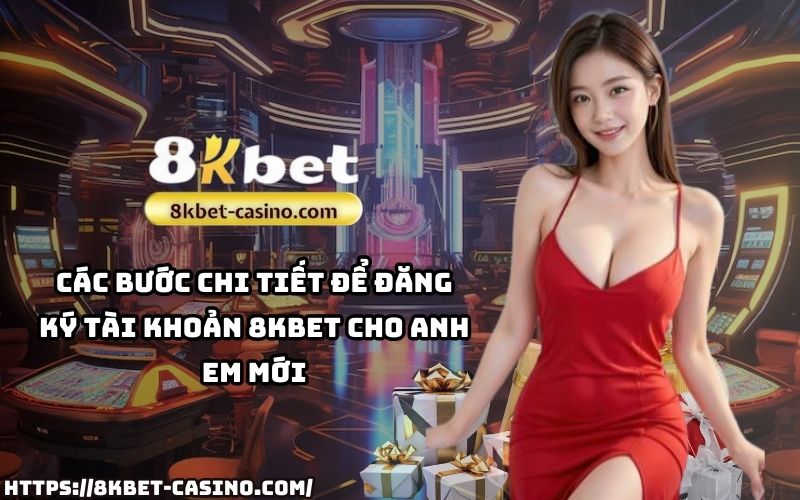 Hướng dẫn đầy đủ và chi tiết từng bước giúp anh em hoàn thành việc đăng ký 8KBET dễ dàng