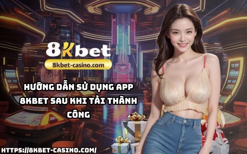 Cách tận dụng tối đa các tính năng nổi bật trên app 8KBET sau khi tải thành công