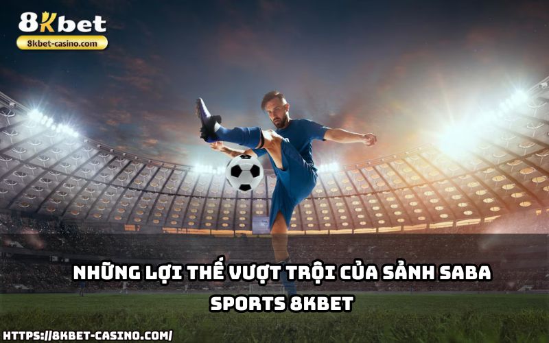 SABA Sports 8KBET sở hữu dịch vụ ưu việt và tỷ lệ cược hấp dẫn, đảm bảo trải nghiệm cá cược hoàn hảo