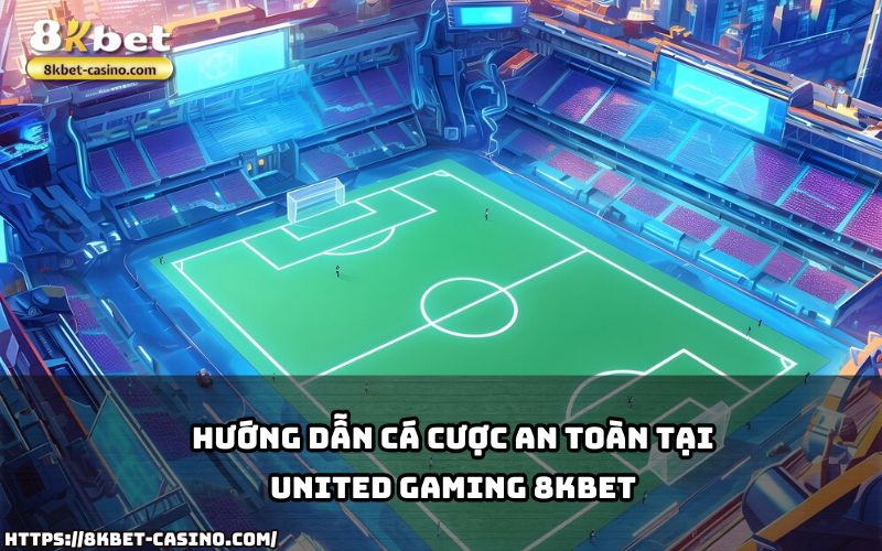 Học cách cá cược an toàn và hiệu quả với hướng dẫn chi tiết từ United Gaming 8KBET