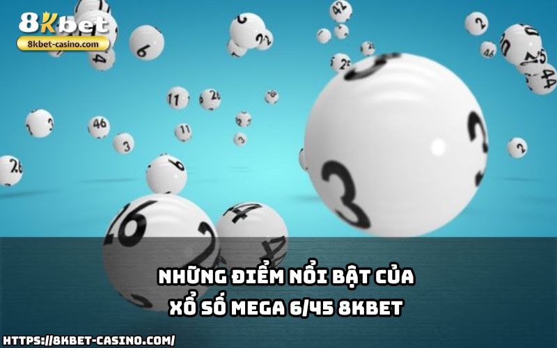 Xổ Số Mega 6/45 8KBET thu hút anh em bởi giải thưởng khủng, luật chơi đơn giản và minh bạch