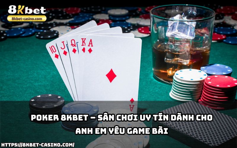 Khám phá Poker 8KBET – sân chơi đỉnh cao, nơi anh em yêu thích game bài tìm thấy đam mê