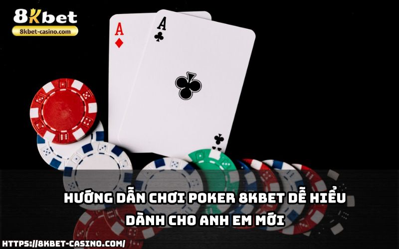 Tham gia Poker 8KBET dễ dàng hơn bao giờ hết với hướng dẫn chi tiết dành riêng cho anh em